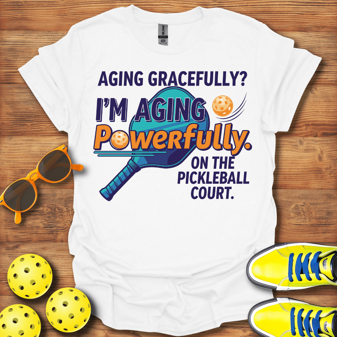 Aging Gracefully? Pickleball T-Shirt