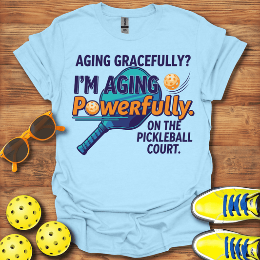 Aging Gracefully? Pickleball T-Shirt