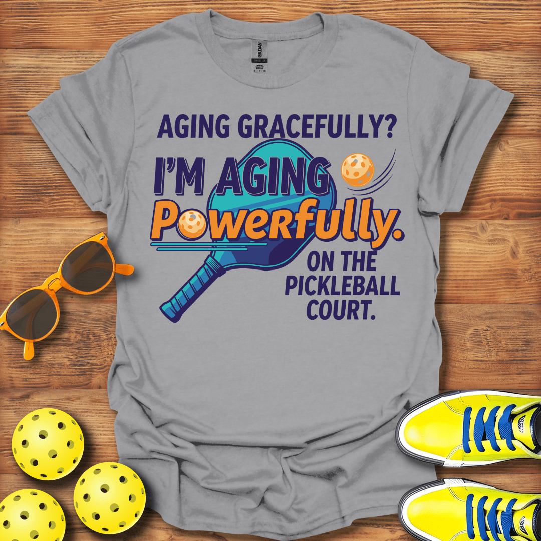 Aging Gracefully? Pickleball T-Shirt