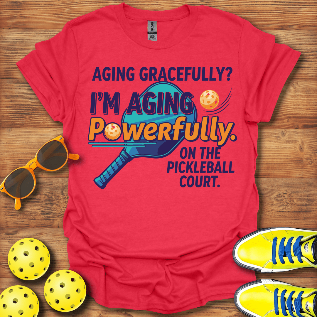 Aging Gracefully? Pickleball T-Shirt