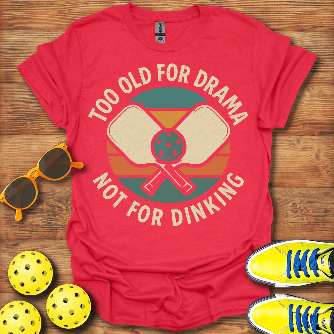 Too Old For Drama Pickleball T-Shirt
