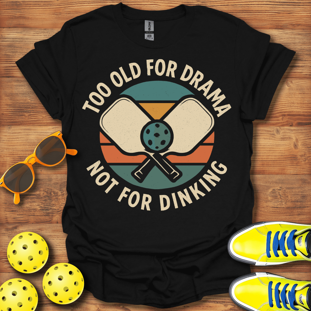 Too Old For Drama Pickleball T-Shirt