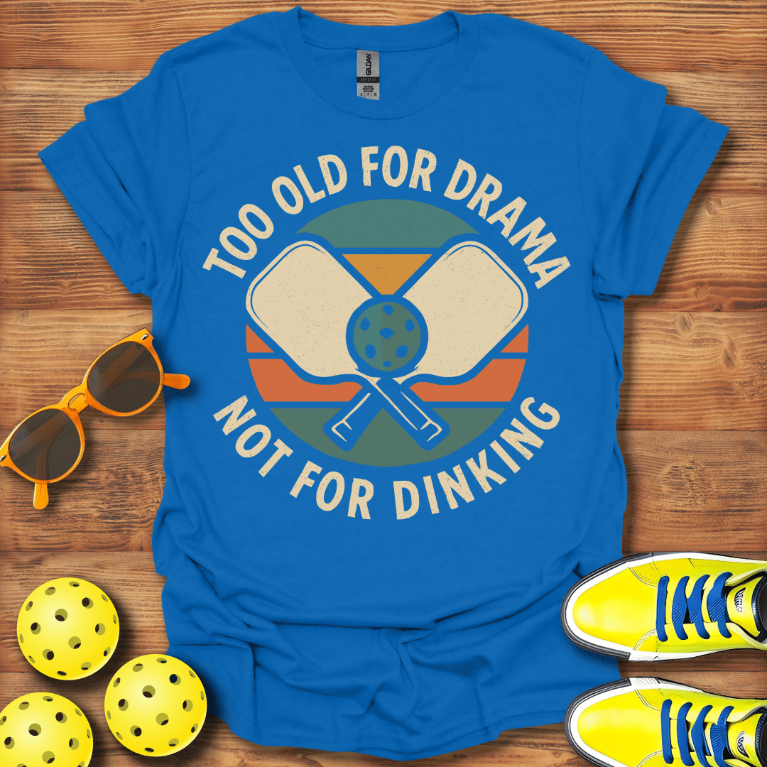 Too Old For Drama Pickleball T-Shirt