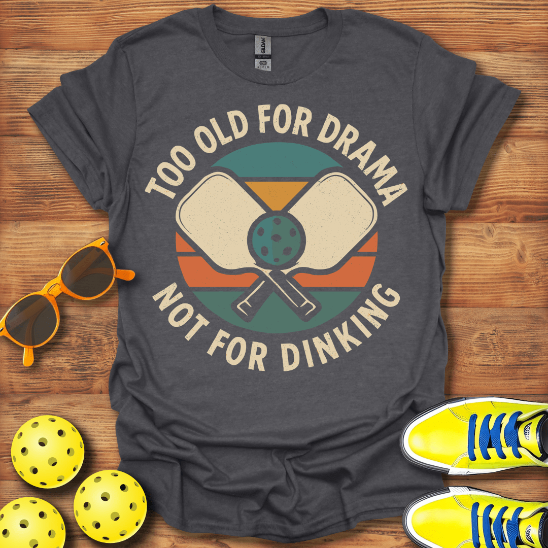 Too Old For Drama Pickleball T-Shirt