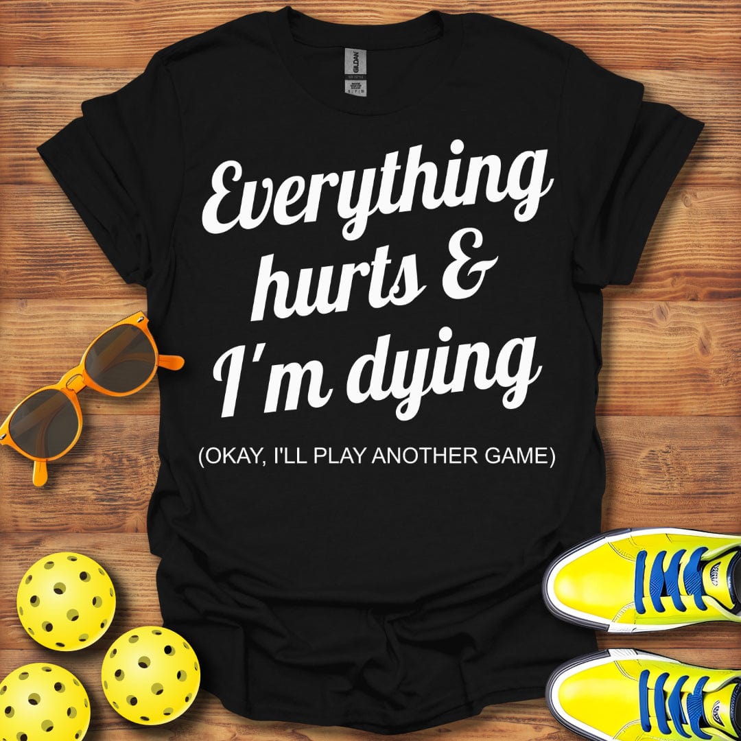 Everything Hurts I'll Play Another T-Shirt