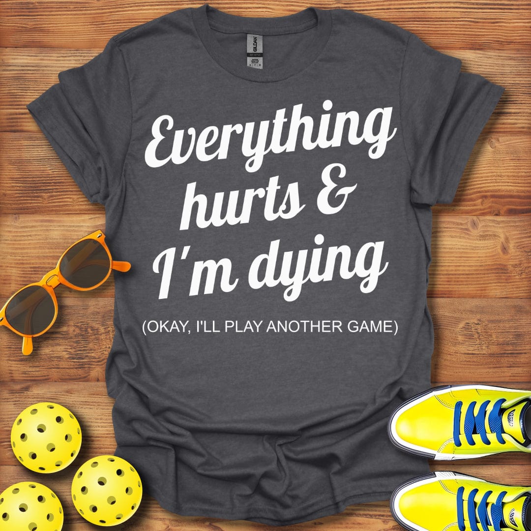 Everything Hurts I'll Play Another T-Shirt