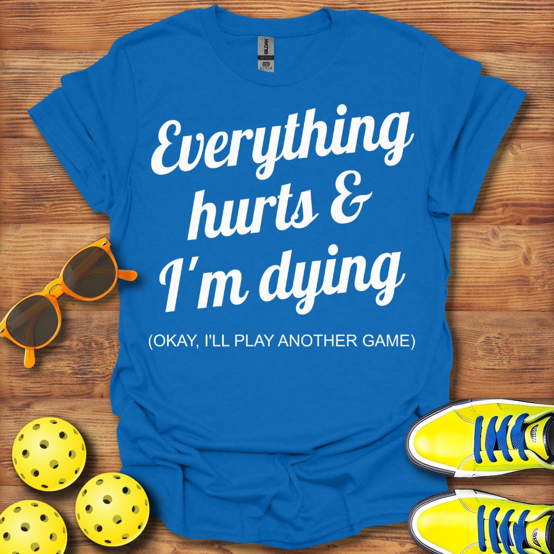 Everything Hurts I'll Play Another T-Shirt