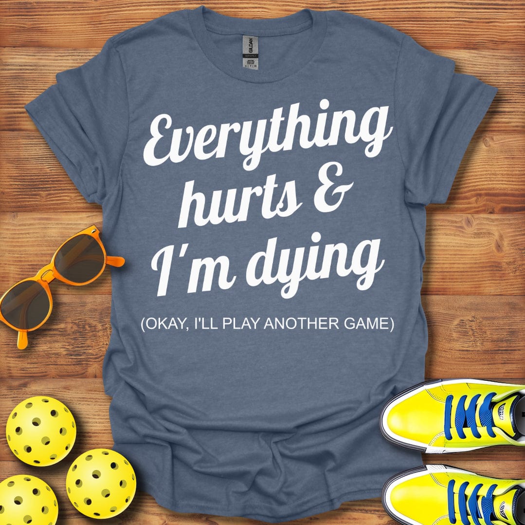 Everything Hurts I'll Play Another T-Shirt