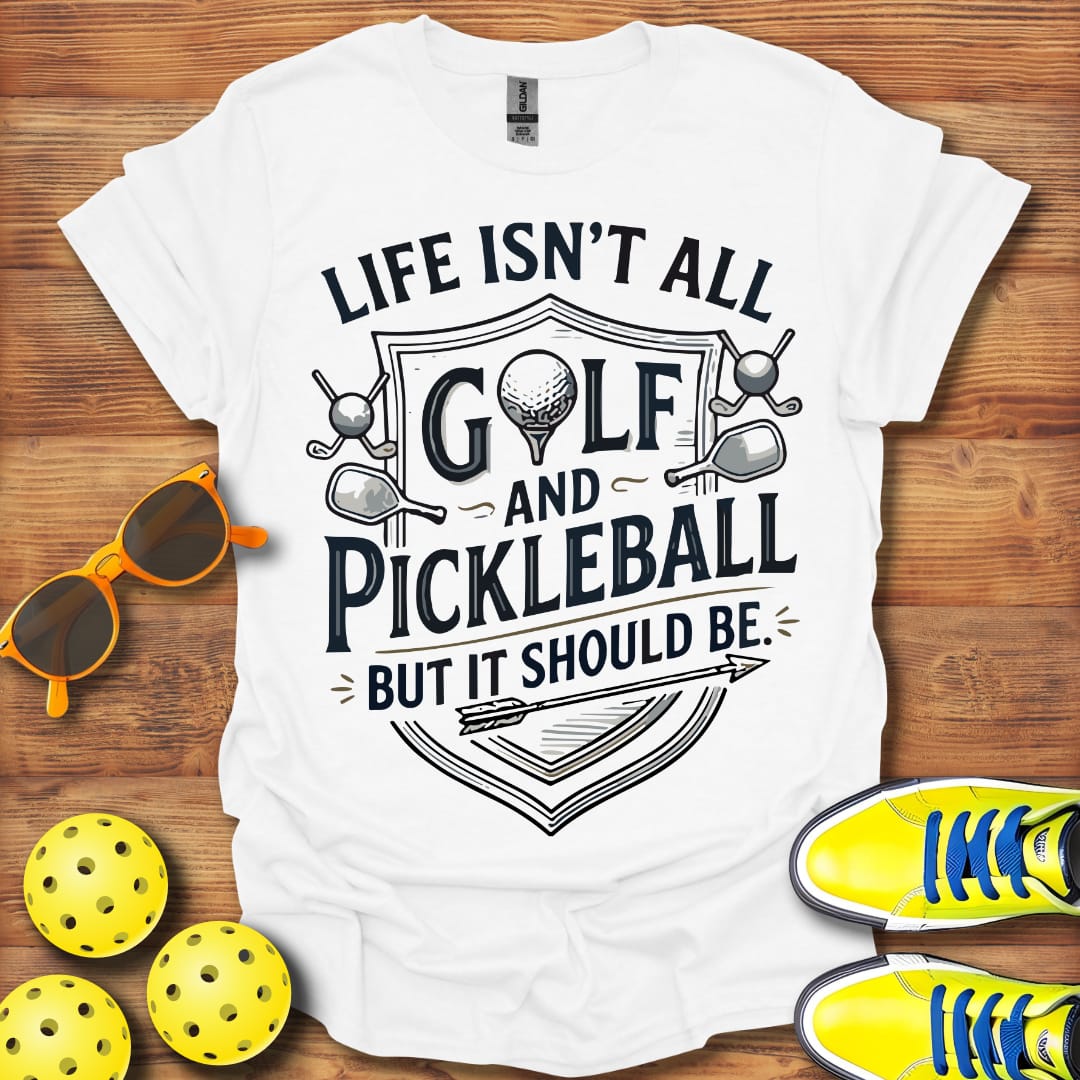 Life Isn't All Golf and Pickleball Unisex T-Shirt