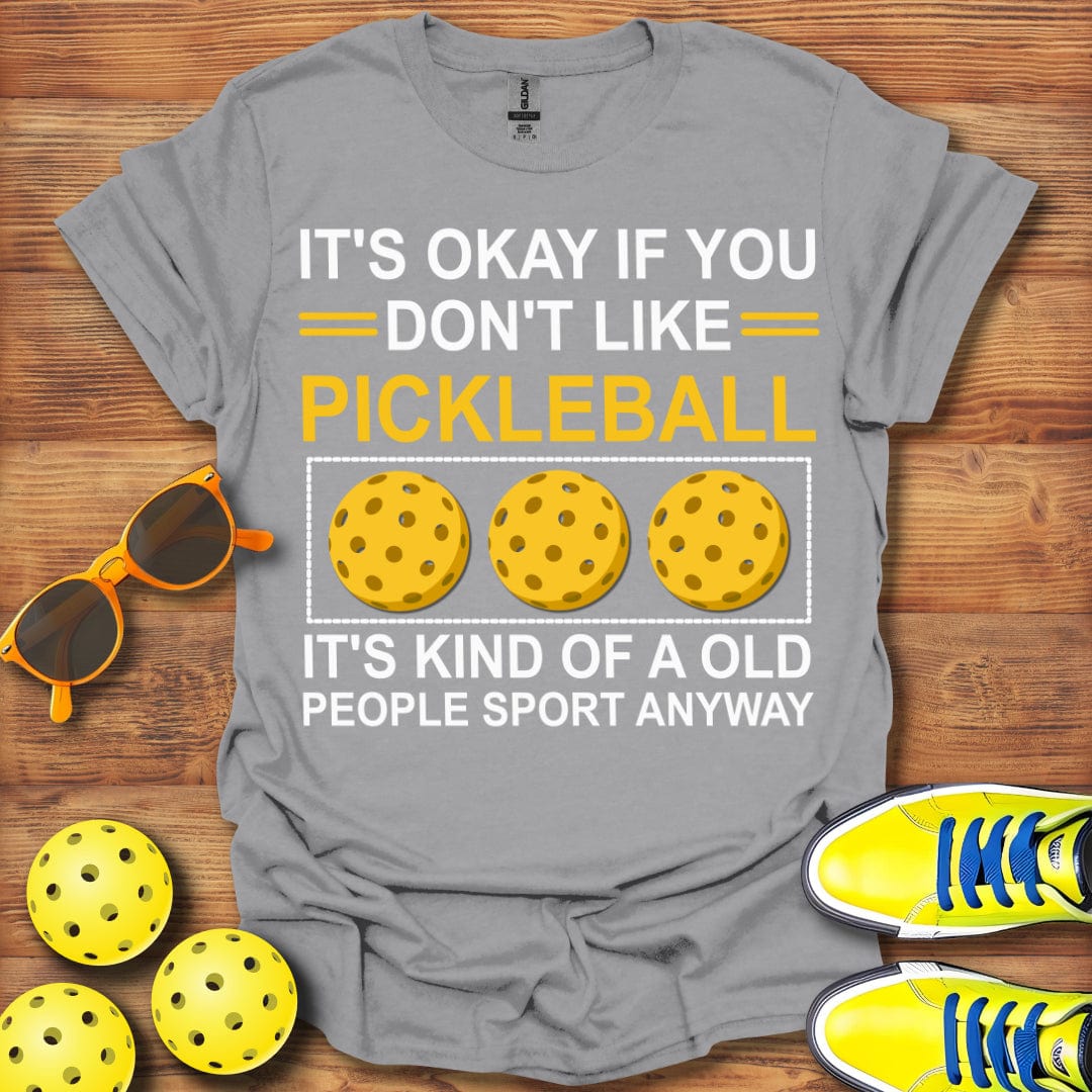 You Don't Like Pickleball T-Shirt