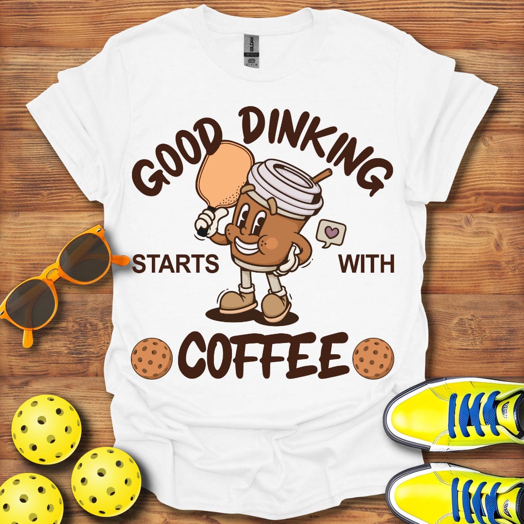 Dinking Starts With Coffee T-Shirt