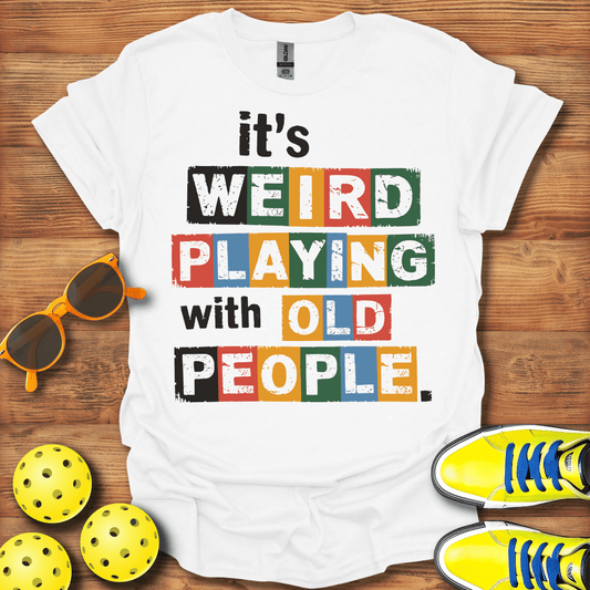 Weird Old People Pickleball T-Shirt