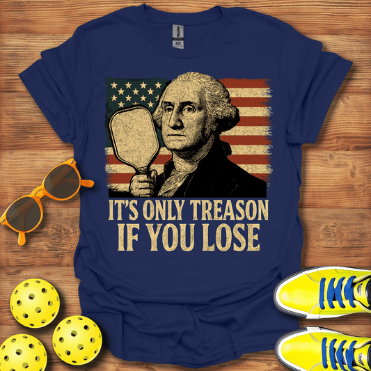 It's Only Treason Pickleball T-Shirt