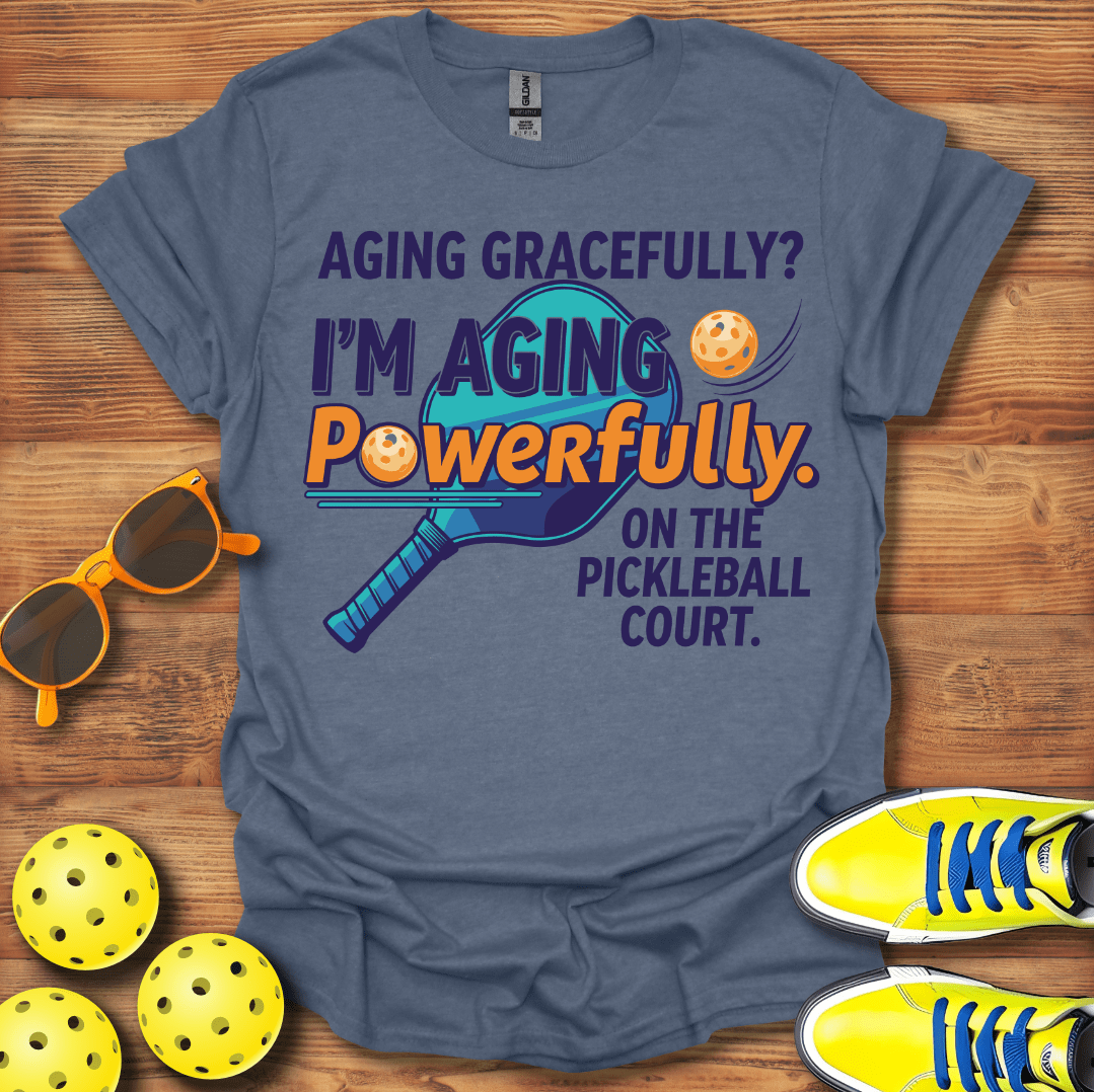Aging Gracefully? Pickleball T-Shirt
