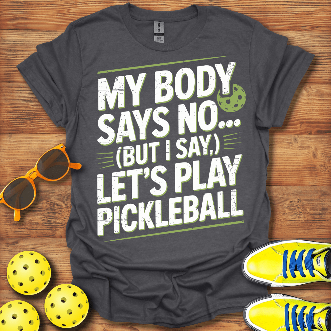 My Body Says No Pickleball T-Shirt