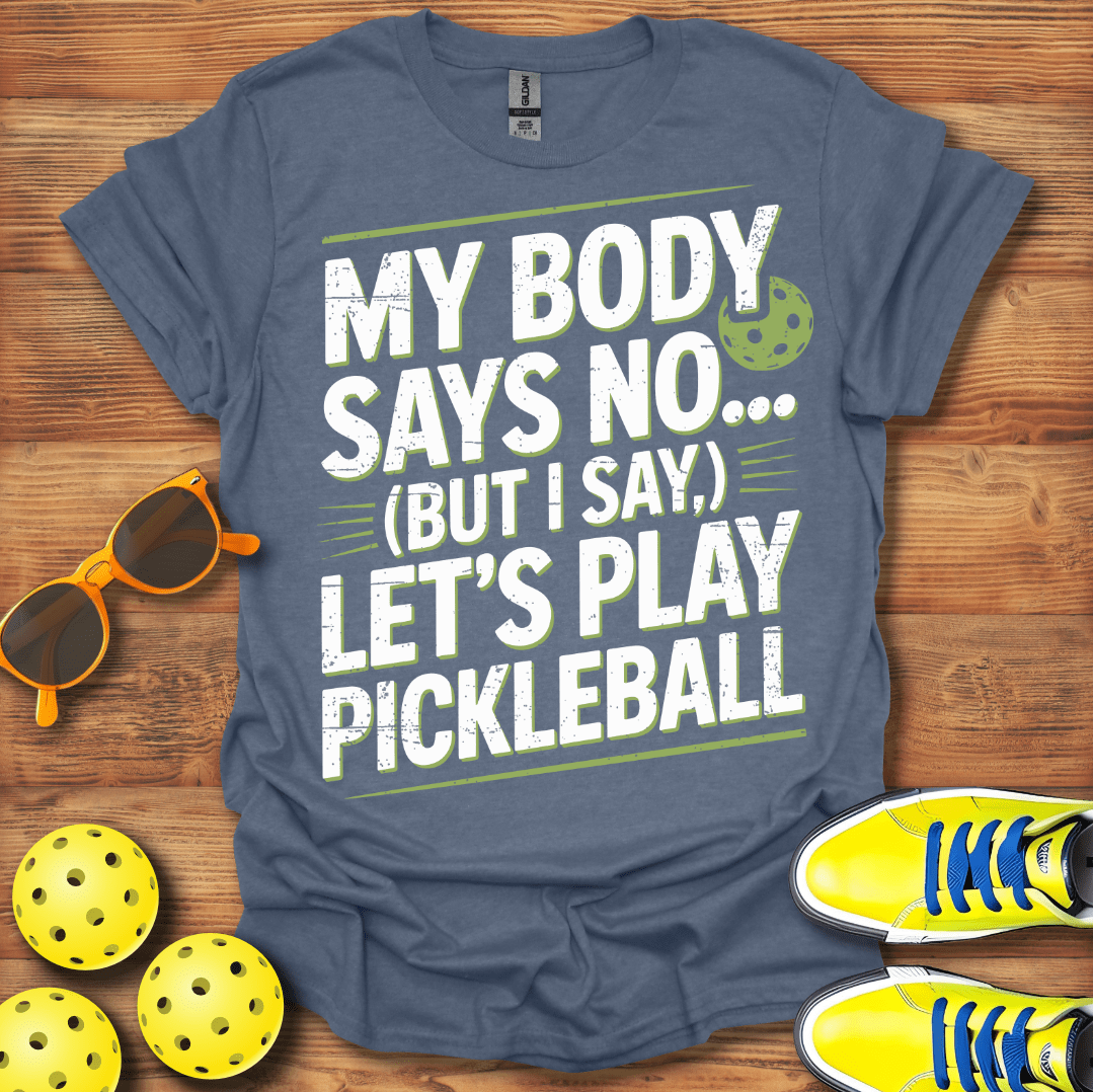 My Body Says No Pickleball T-Shirt