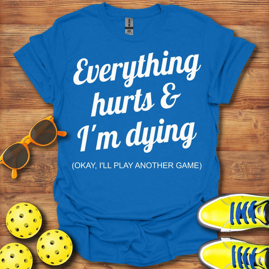 Everything Hurts I'll Play Another T-Shirt
