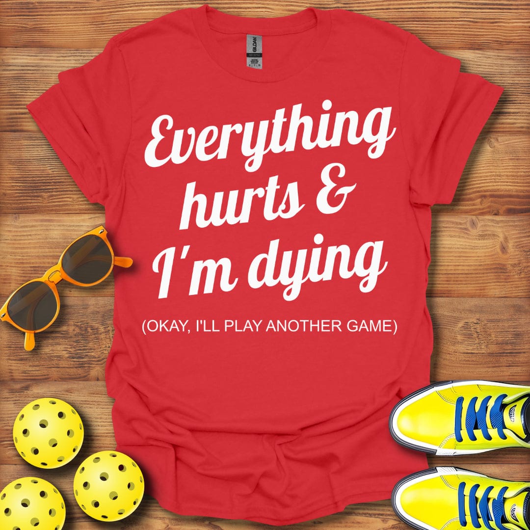 Everything Hurts I'll Play Another T-Shirt