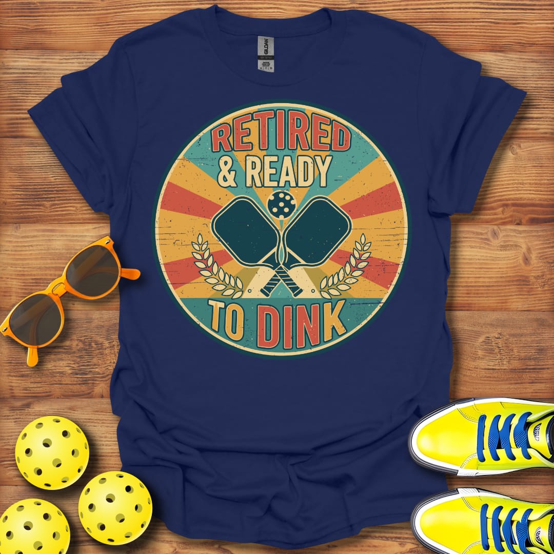 Retired Ready To Dink Pickleball T-Shirt