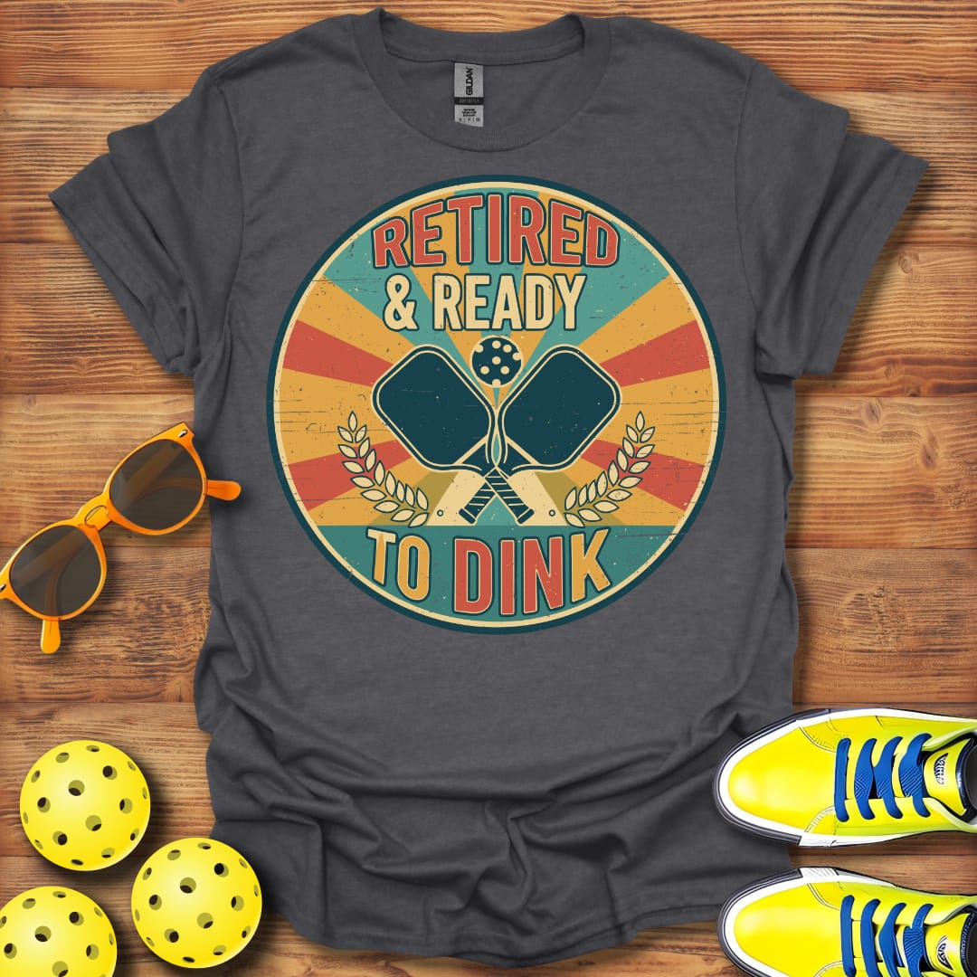 Retired Ready To Dink Pickleball T-Shirt