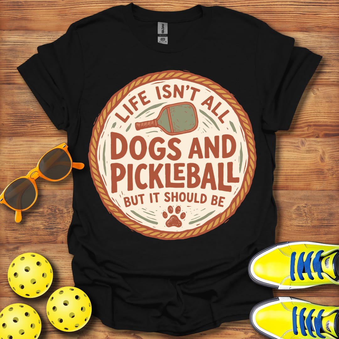 Life Isn't All Dogs & Pickleball Unisex T-Shirt