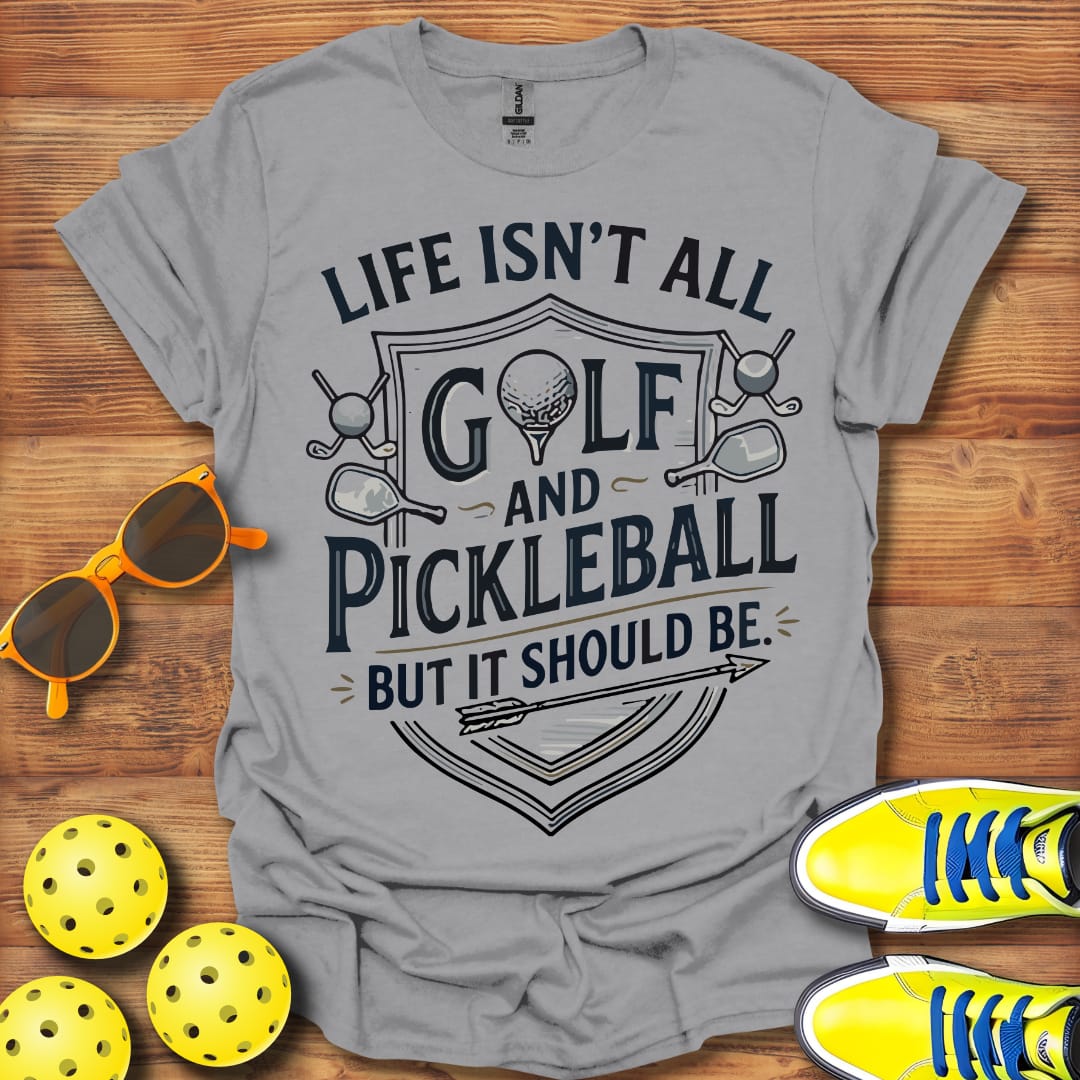 Life Isn't All Golf and Pickleball Unisex T-Shirt