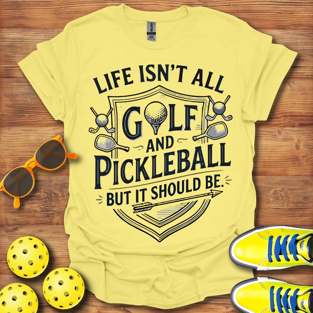 Life Isn't All Golf and Pickleball Unisex T-Shirt