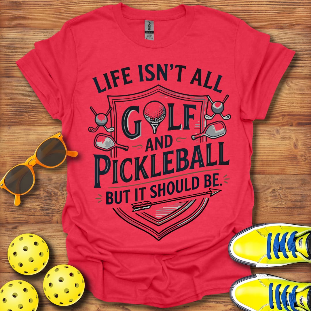 Life Isn't All Golf and Pickleball Unisex T-Shirt