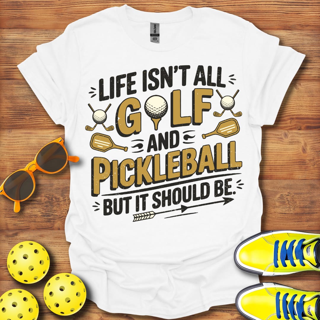 Life Isn't All Golf and Pickleball 2 Unisex T-Shirt