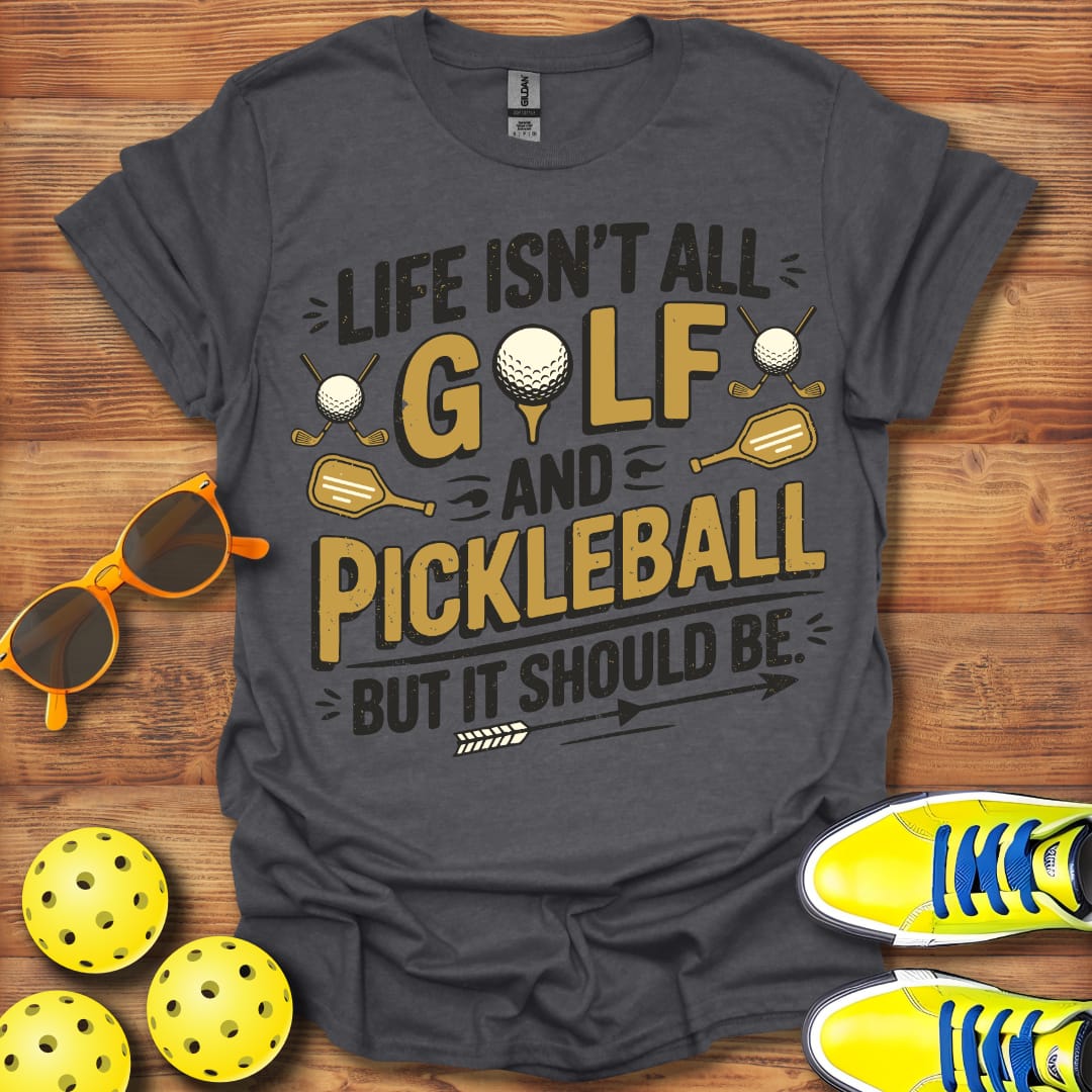 Life Isn't All Golf and Pickleball 2 Unisex T-Shirt