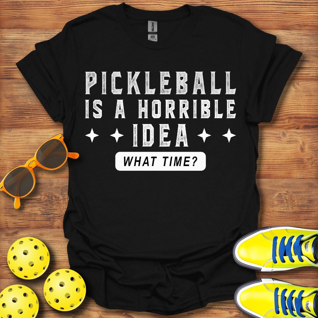 Pickleball Is A Horrible Idea T-Shirt