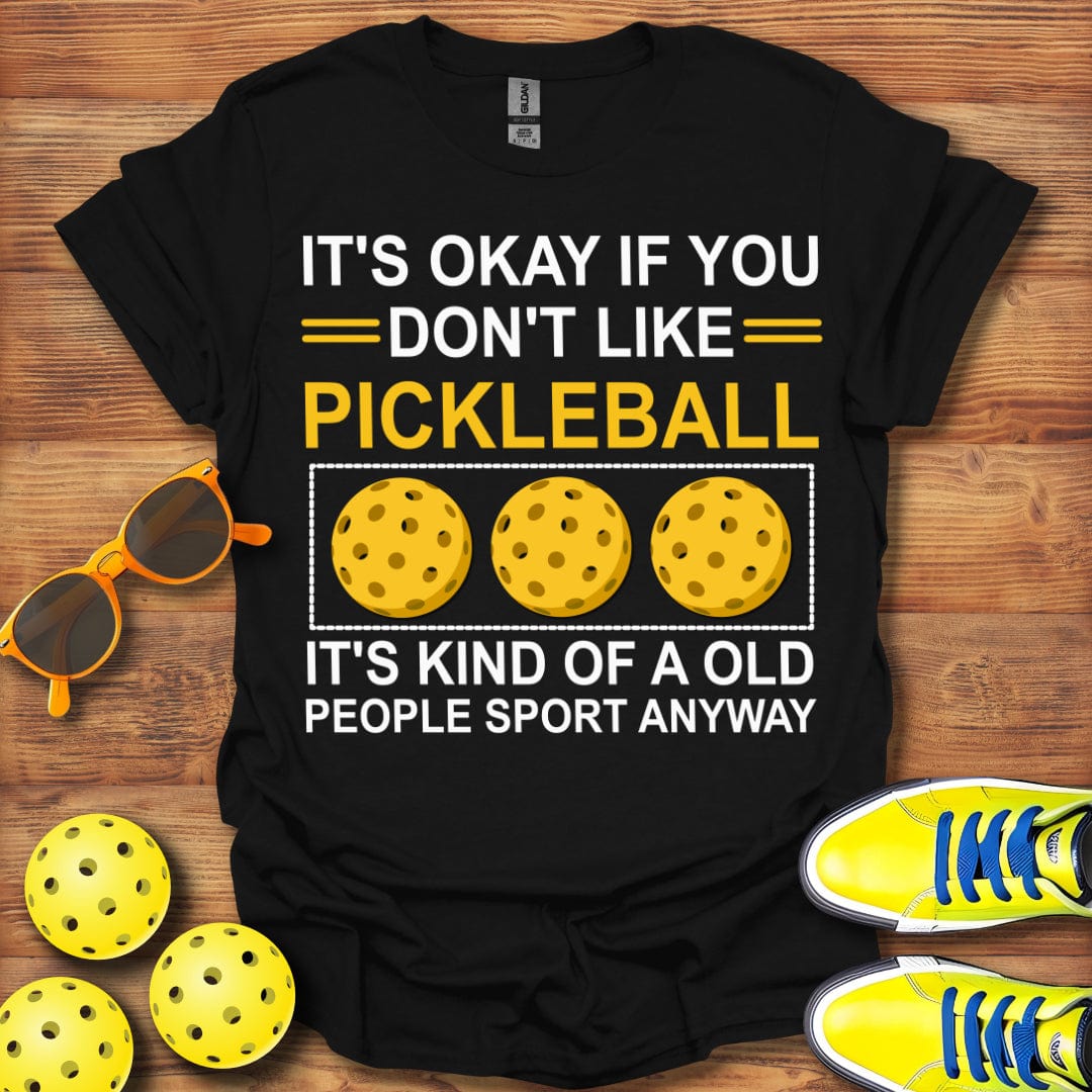 You Don't Like Pickleball T-Shirt