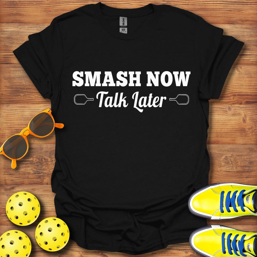 Smash Now Talk Later Pickleball T-Shirt