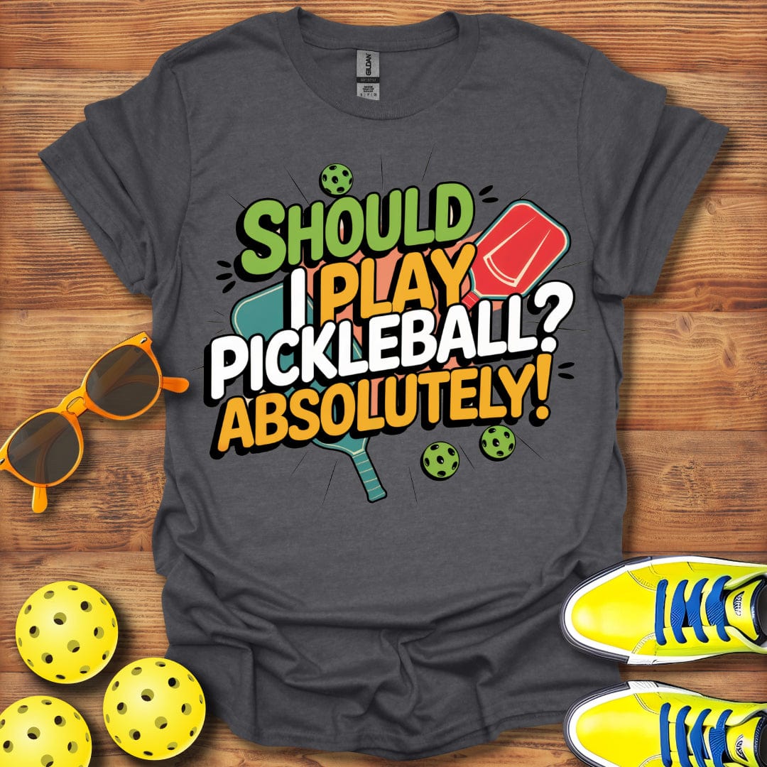 Should I Play, Absolutely  T-Shirt