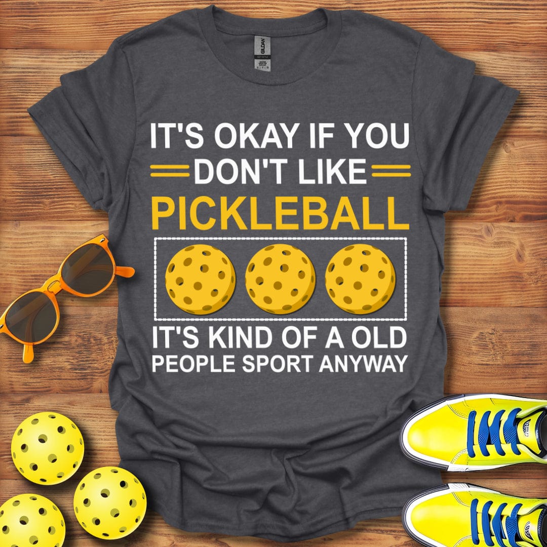 You Don't Like Pickleball T-Shirt