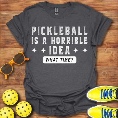 Pickleball Is A Horrible Idea T-Shirt