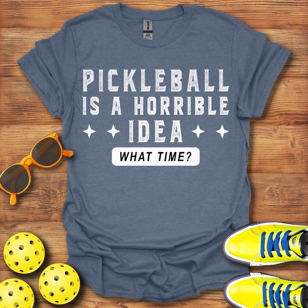 Pickleball Is A Horrible Idea T-Shirt