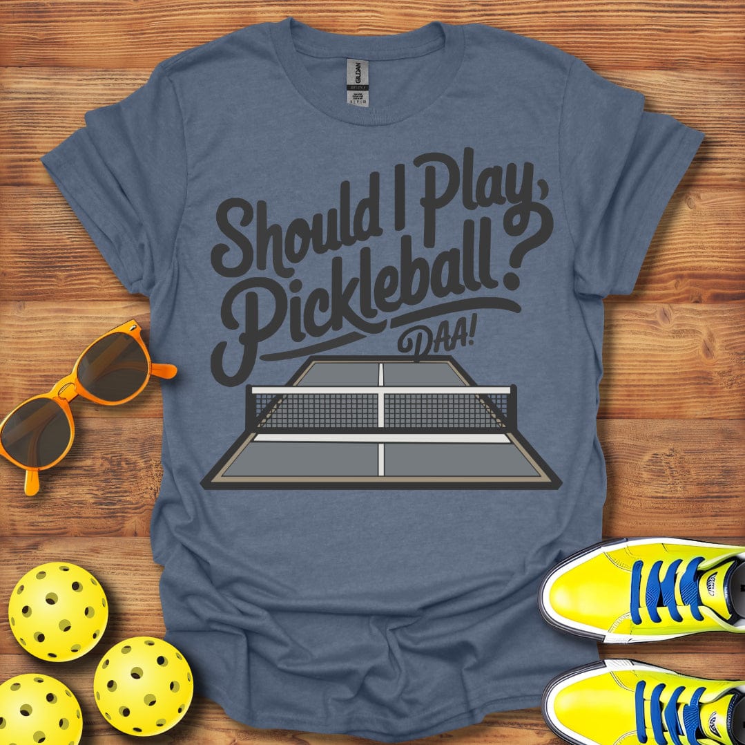 Should I Pickleball Daa T-Shirt