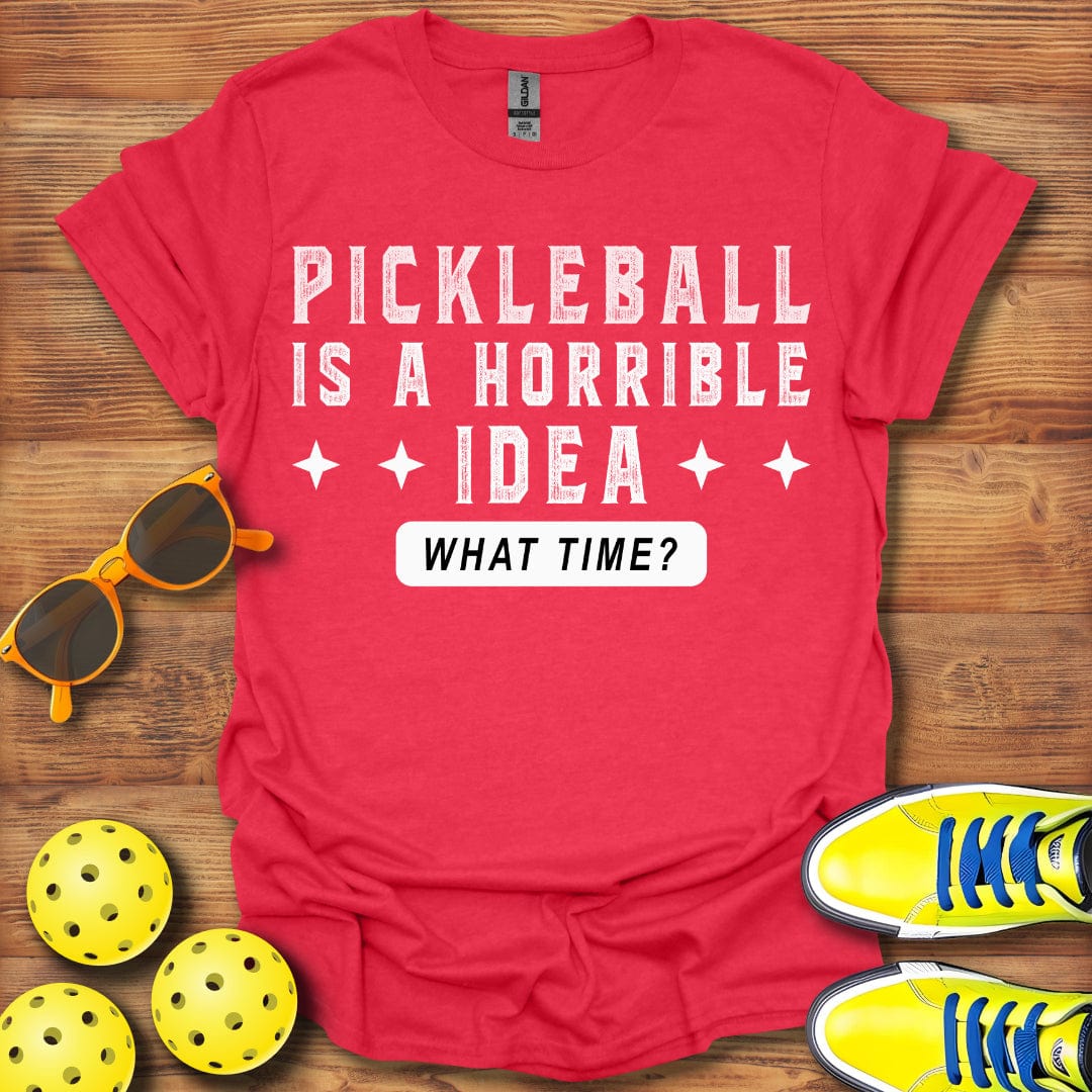 Pickleball Is A Horrible Idea T-Shirt