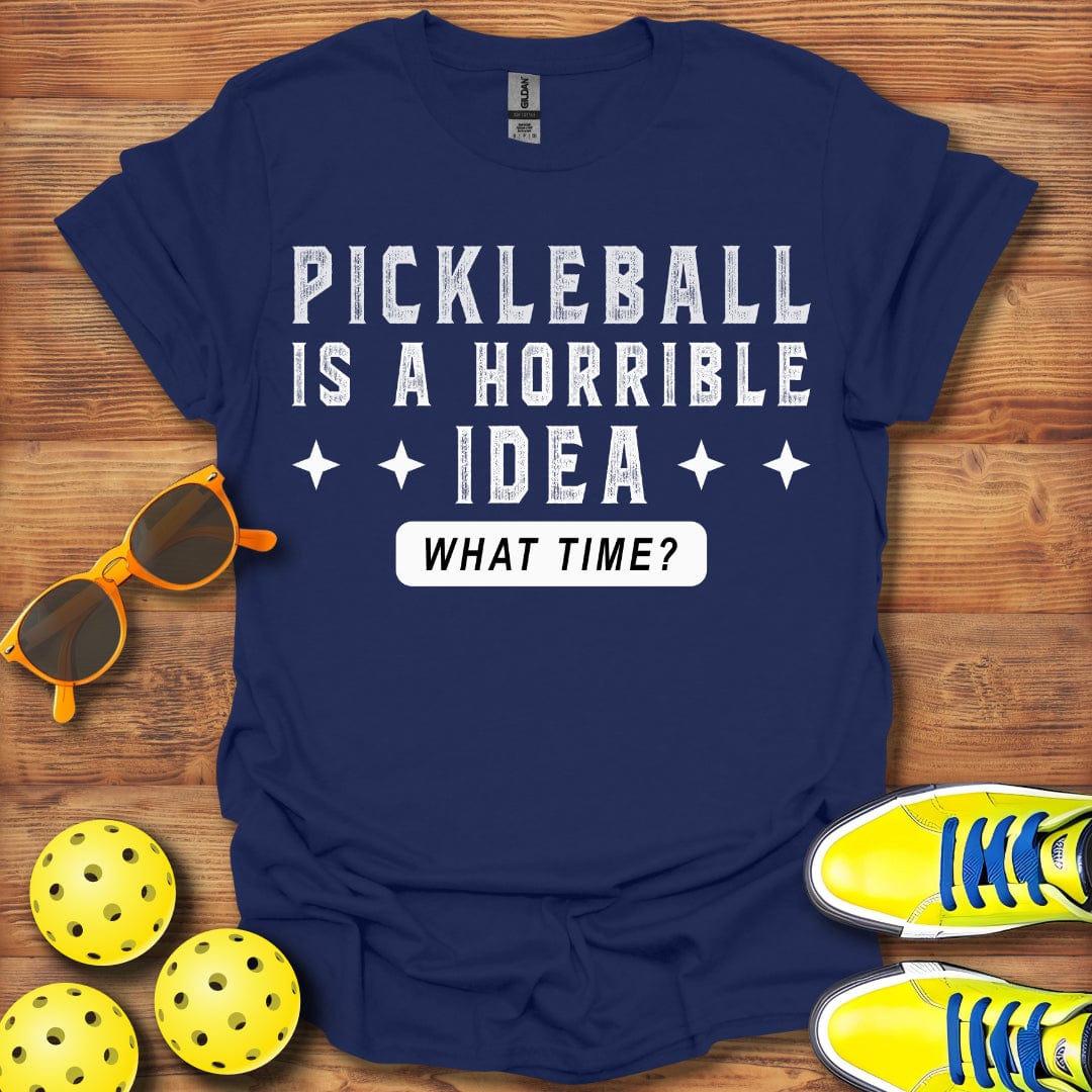 Pickleball Is A Horrible Idea T-Shirt