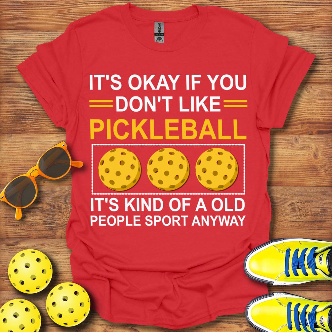You Don't Like Pickleball T-Shirt