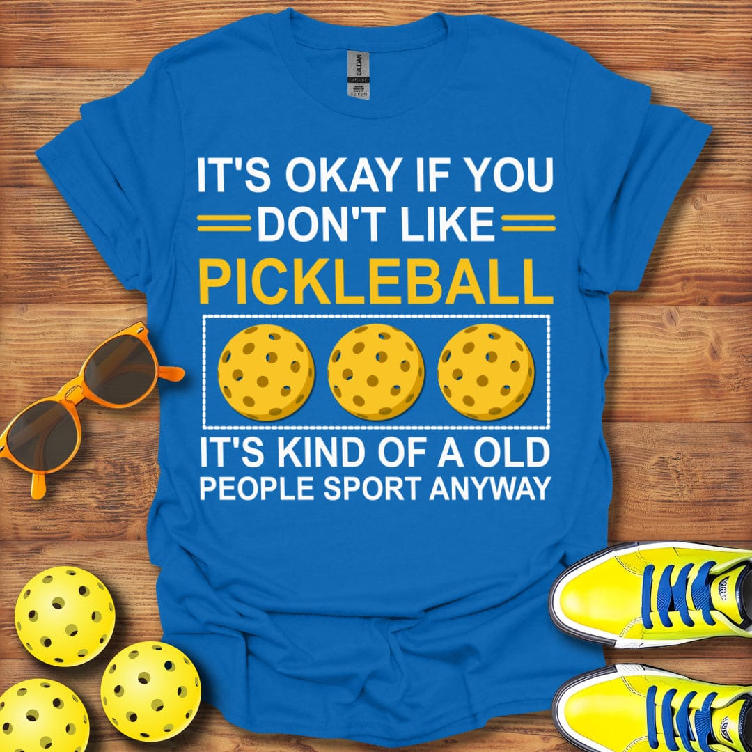 You Don't Like Pickleball T-Shirt